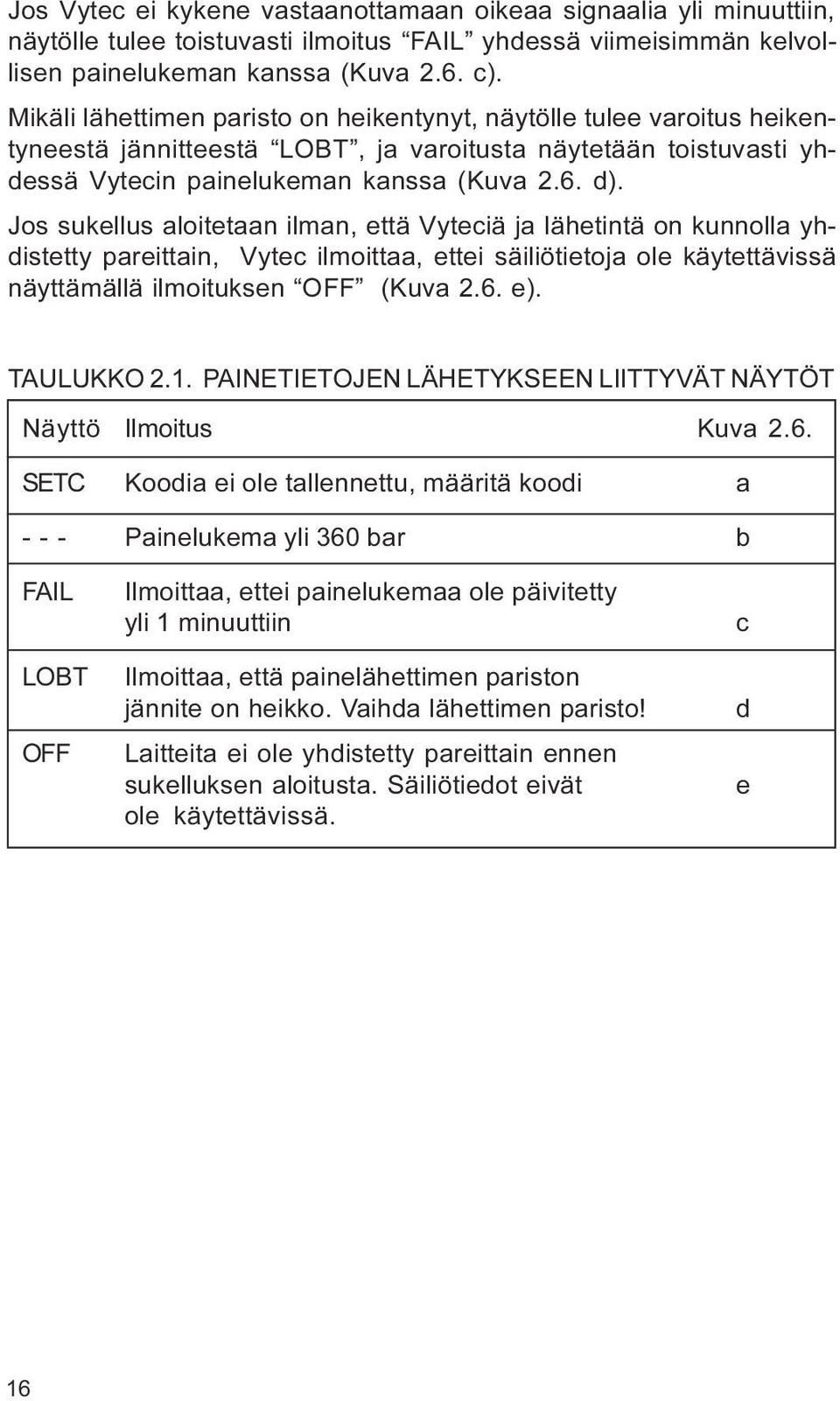 että Vyteciä ja lähetintä on kunnolla yhdistetty pareittain, Vytec ilmoittaa, ettei säiliötietoja ole käytettävissä näyttämällä ilmoituksen OFF (Kuva 2 6 e) TAULUKKO 2 1 PAINETIETOJEN LÄHETYKSEEN