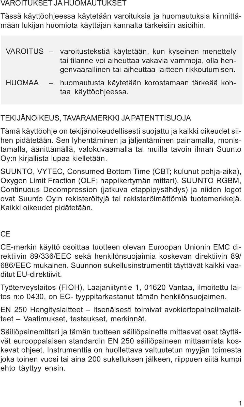 TEKIJÄNOIKEUS, TAVARAMERKKI JA PATENTTISUOJA Tämä käyttöohje on tekijänoikeudellisesti suojattu ja kaikki oikeudet siihen pidätetään Sen lyhentäminen ja jäljentäminen painamalla, monistamalla,