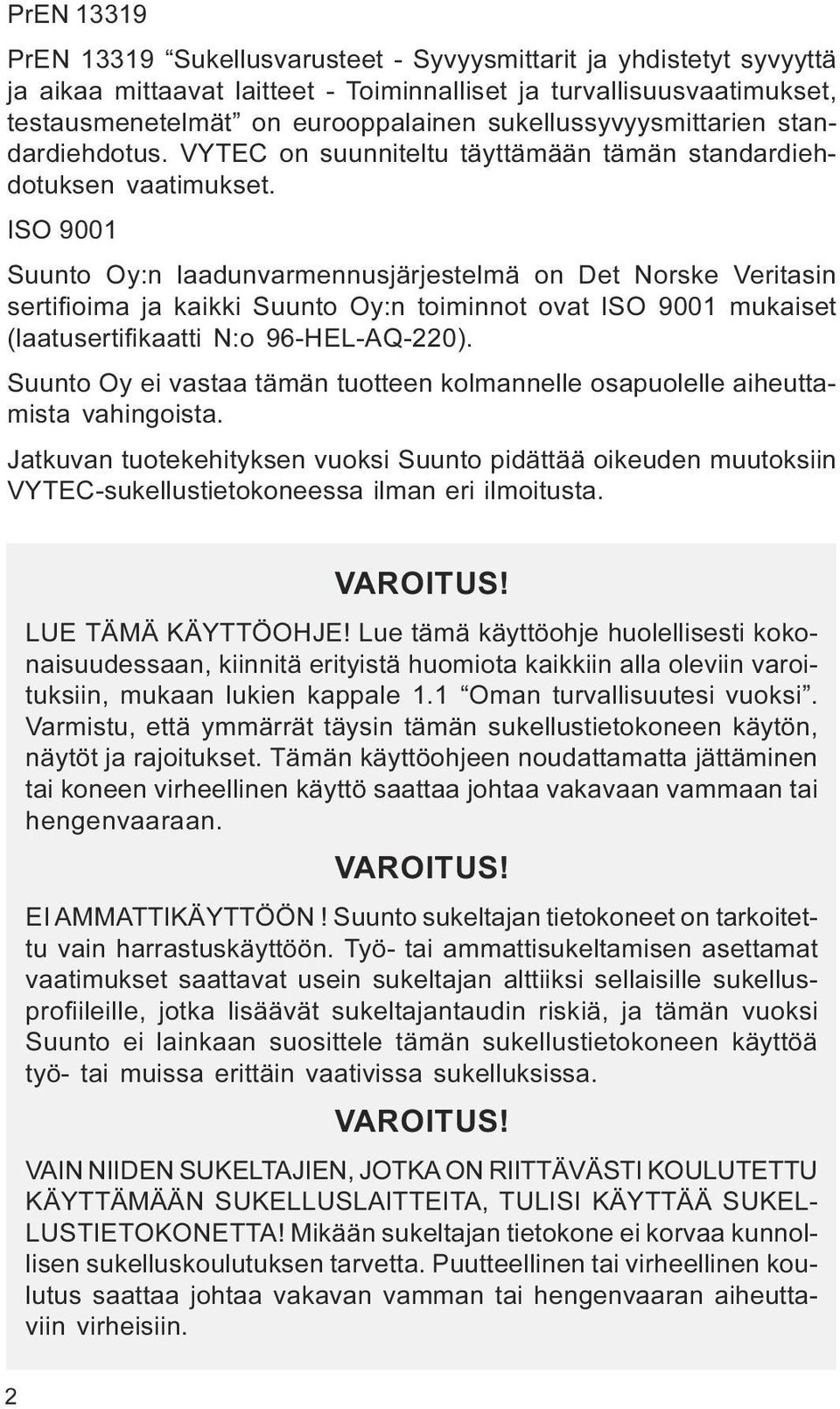 kaikki Suunto Oy:n toiminnot ovat ISO 9001 mukaiset (laatusertifikaatti N:o 96-HEL-AQ-220) Suunto Oy ei vastaa tämän tuotteen kolmannelle osapuolelle aiheuttamista vahingoista Jatkuvan