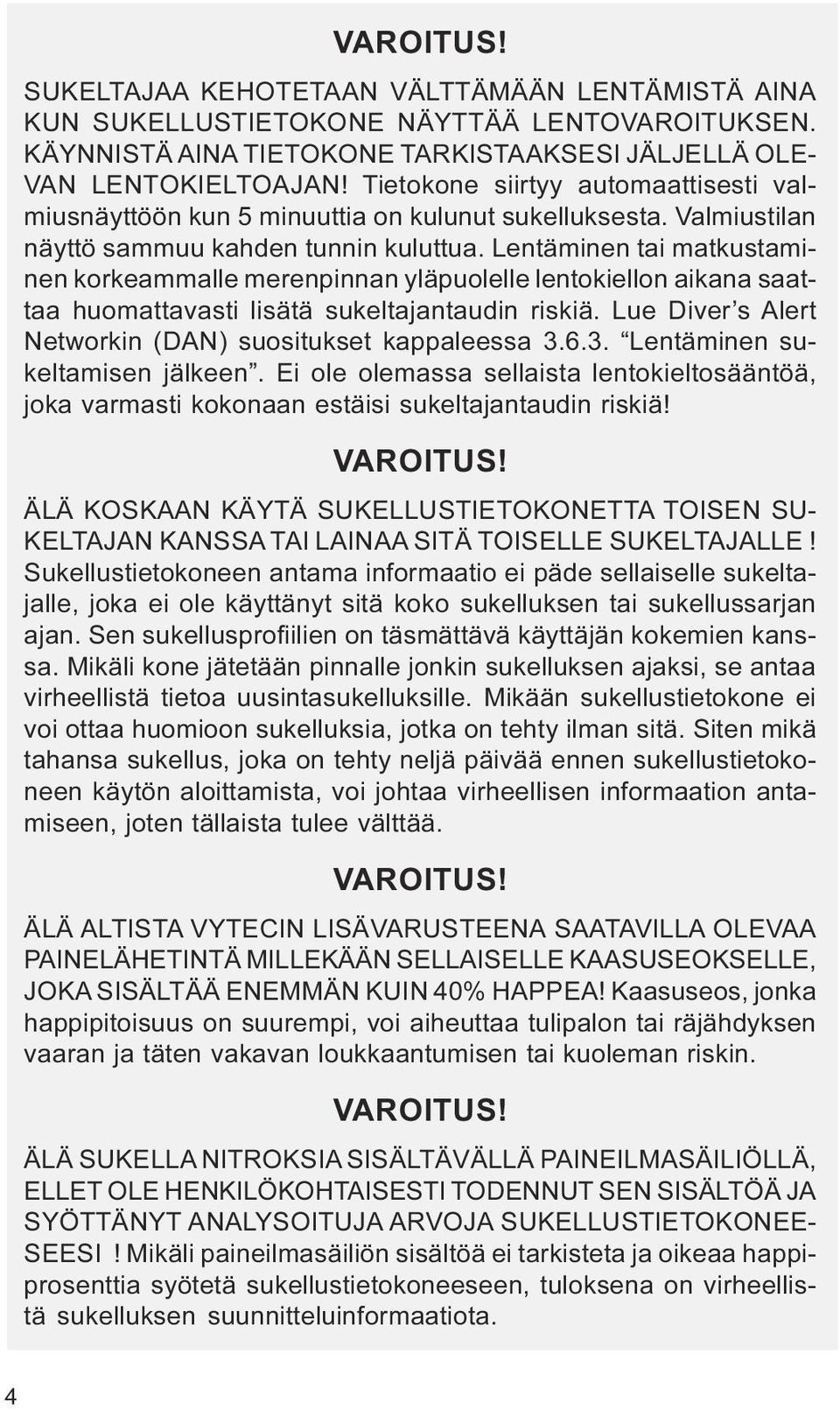 yläpuolelle lentokiellon aikana saattaa huomattavasti lisätä sukeltajantaudin riskiä Lue Diver s Alert Networkin (DAN) suositukset kappaleessa 3 6 3 Lentäminen sukeltamisen jälkeen Ei ole olemassa