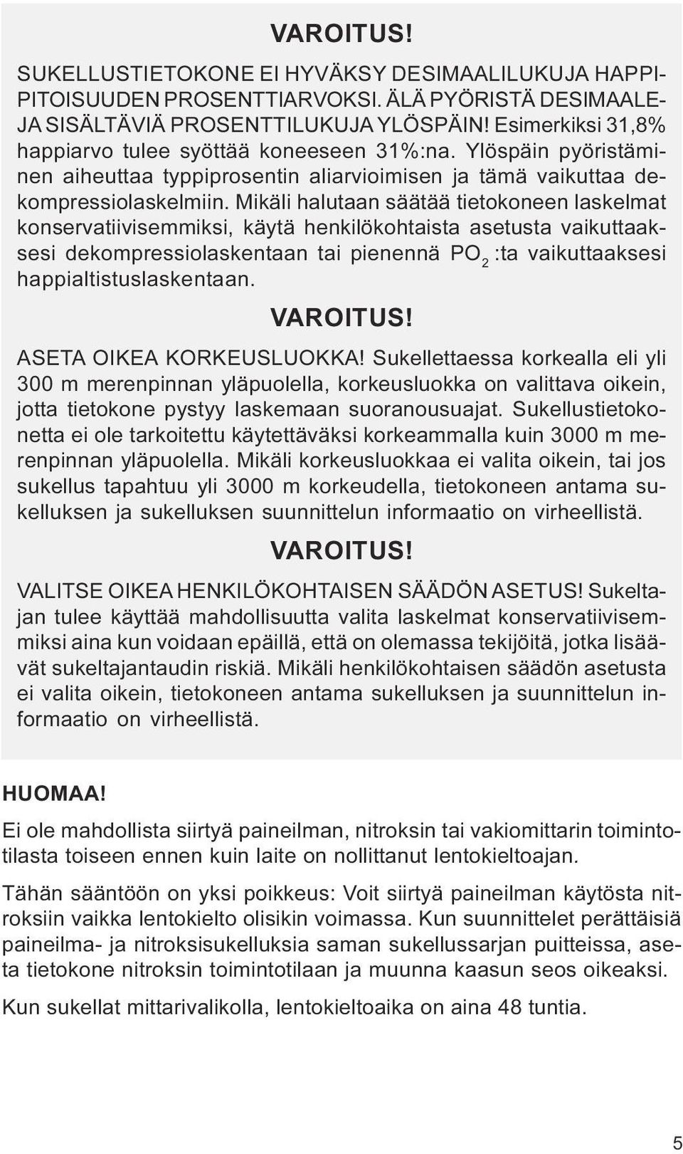 laskelmat konservatiivisemmiksi, käytä henkilökohtaista asetusta vaikuttaaksesi dekompressiolaskentaan tai pienennä PO 2 :ta vaikuttaaksesi happialtistuslaskentaan VAROITUS! ASETA OIKEA KORKEUSLUOKKA!