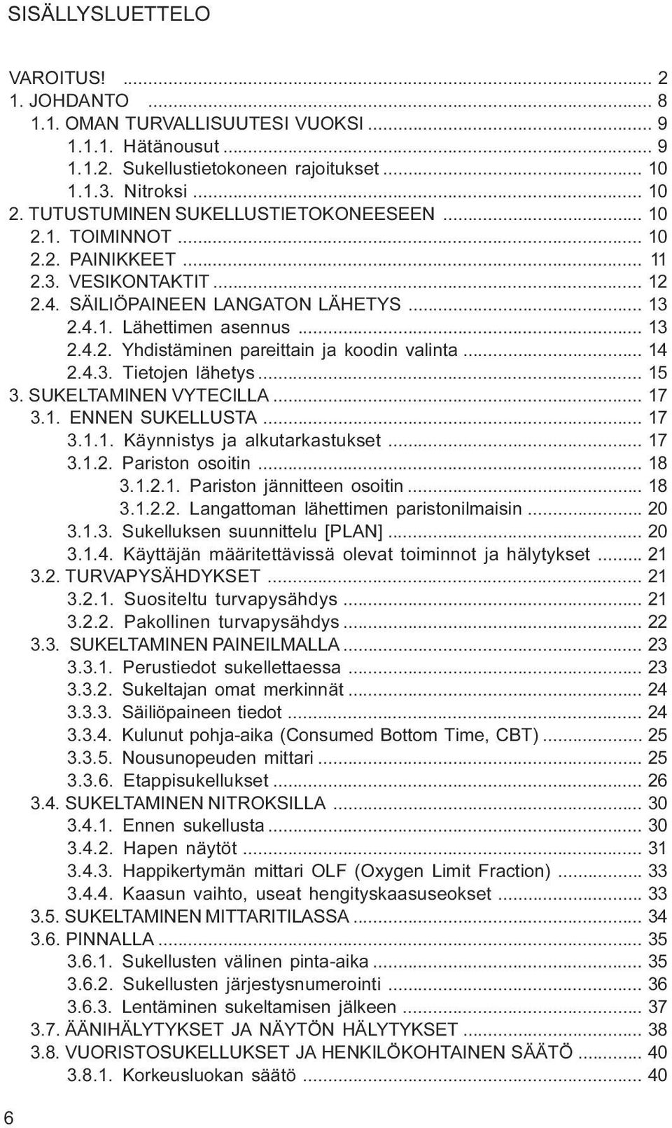 11 2 3 VESIKONTAKTIT 12 2 4 SÄILIÖPAINEEN LANGATON LÄHETYS 13 2 4 1 Lähettimen asennus 13 2 4 2 Yhdistäminen pareittain ja koodin valinta 14 2 4 3 Tietojen lähetys 15 3 SUKELTAMINEN VYTECILLA 17 3 1