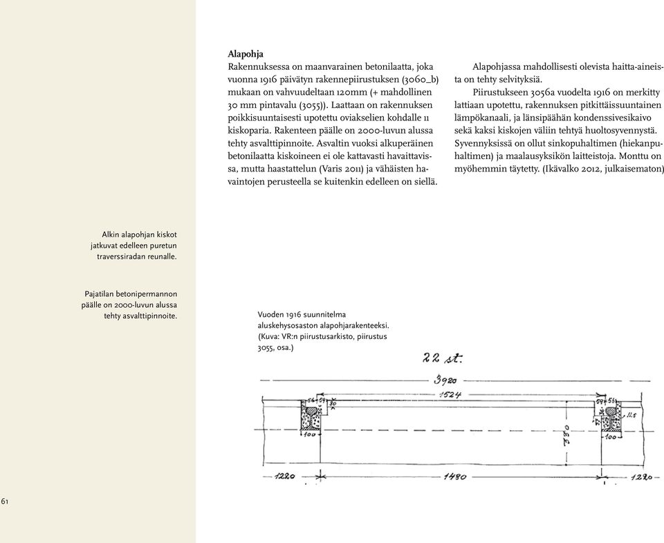 Asvaltin vuoksi alkuperäinen betonilaatta kiskoineen ei ole kattavasti havaittavissa, mutta haastattelun (Varis 2011) ja vähäisten havaintojen perusteella se kuitenkin edelleen on siellä.