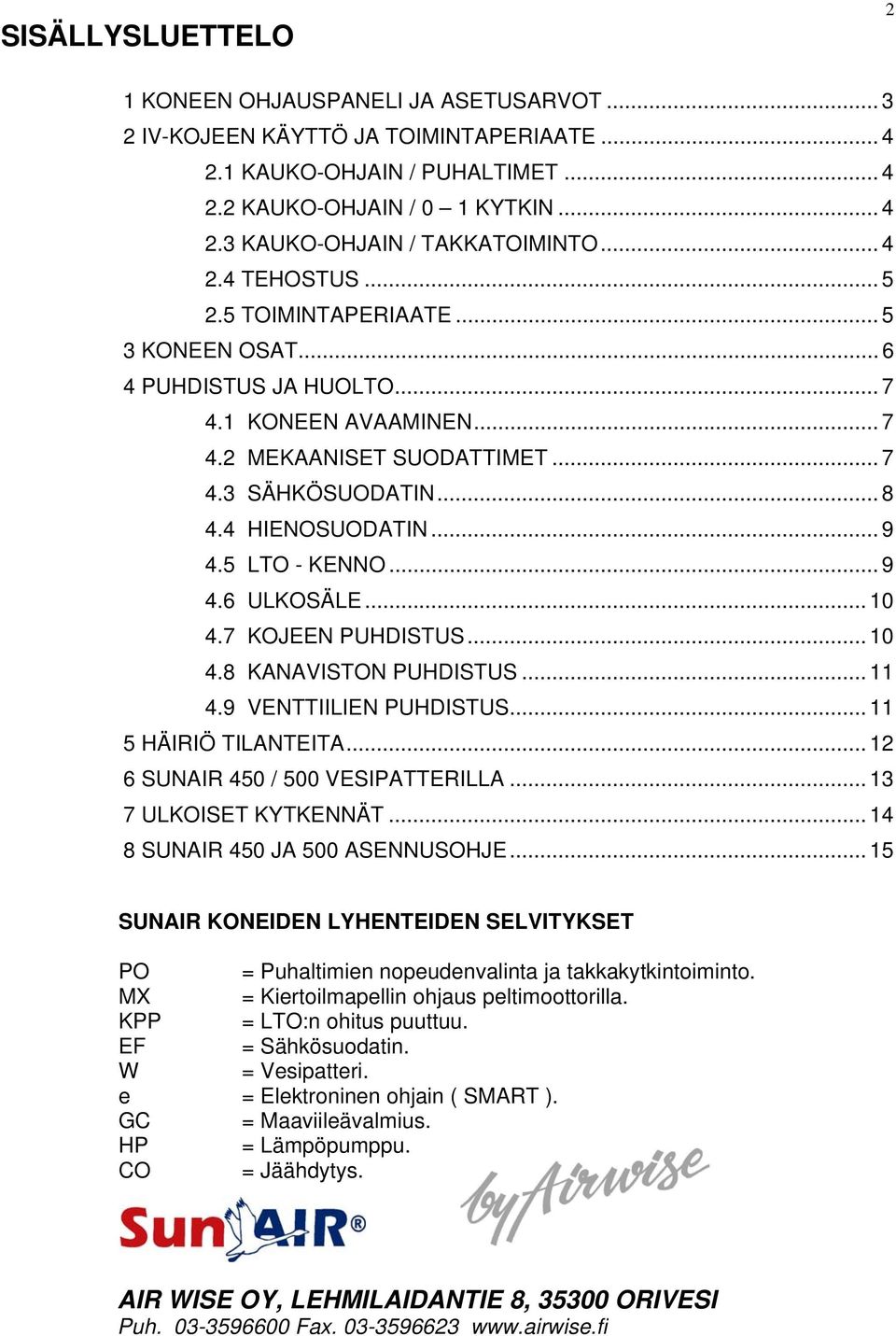 5 LTO - KENNO... 9 4.6 ULKOSÄLE... 10 4.7 KOJEEN PUHDISTUS... 10 4.8 KANAVISTON PUHDISTUS... 11 4.9 VENTTIILIEN PUHDISTUS... 11 5 HÄIRIÖ TILANTEITA... 12 6 SUNAIR 450 / 500 VESIPATTERILLA.