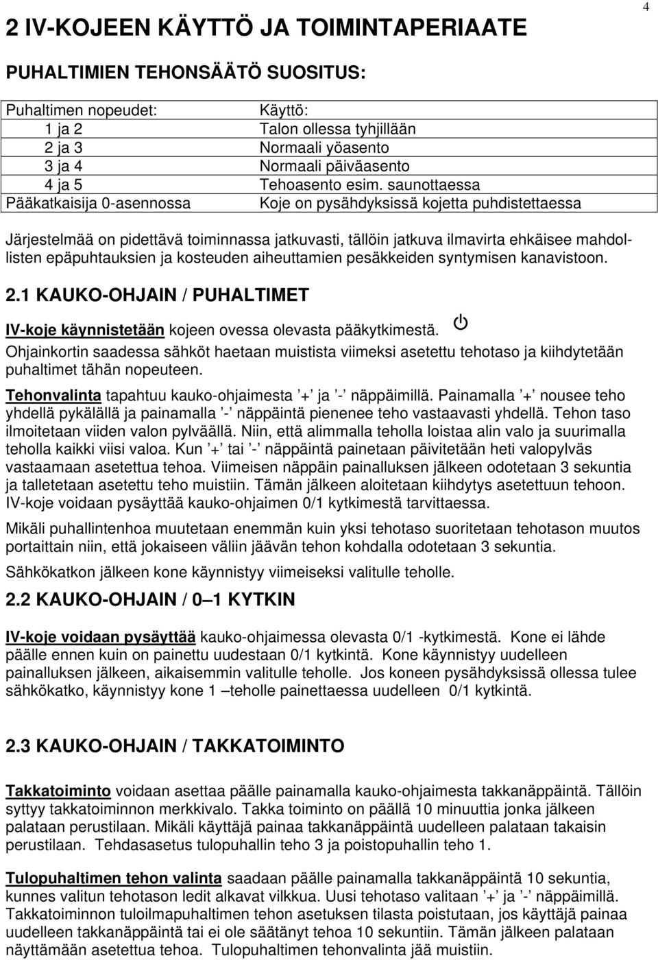 saunottaessa Pääkatkaisija 0-asennossa Koje on pysähdyksissä kojetta puhdistettaessa Järjestelmää on pidettävä toiminnassa jatkuvasti, tällöin jatkuva ilmavirta ehkäisee mahdollisten epäpuhtauksien