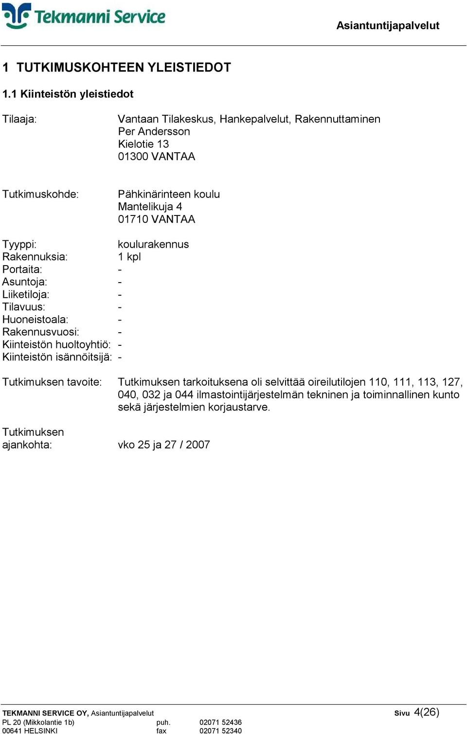 01710 VANTAA Tyyppi: koulurakennus Rakennuksia: 1 kpl Portaita: - Asuntoja: - Liiketiloja: - Tilavuus: - Huoneistoala: - Rakennusvuosi: - Kiinteistön huoltoyhtiö: -