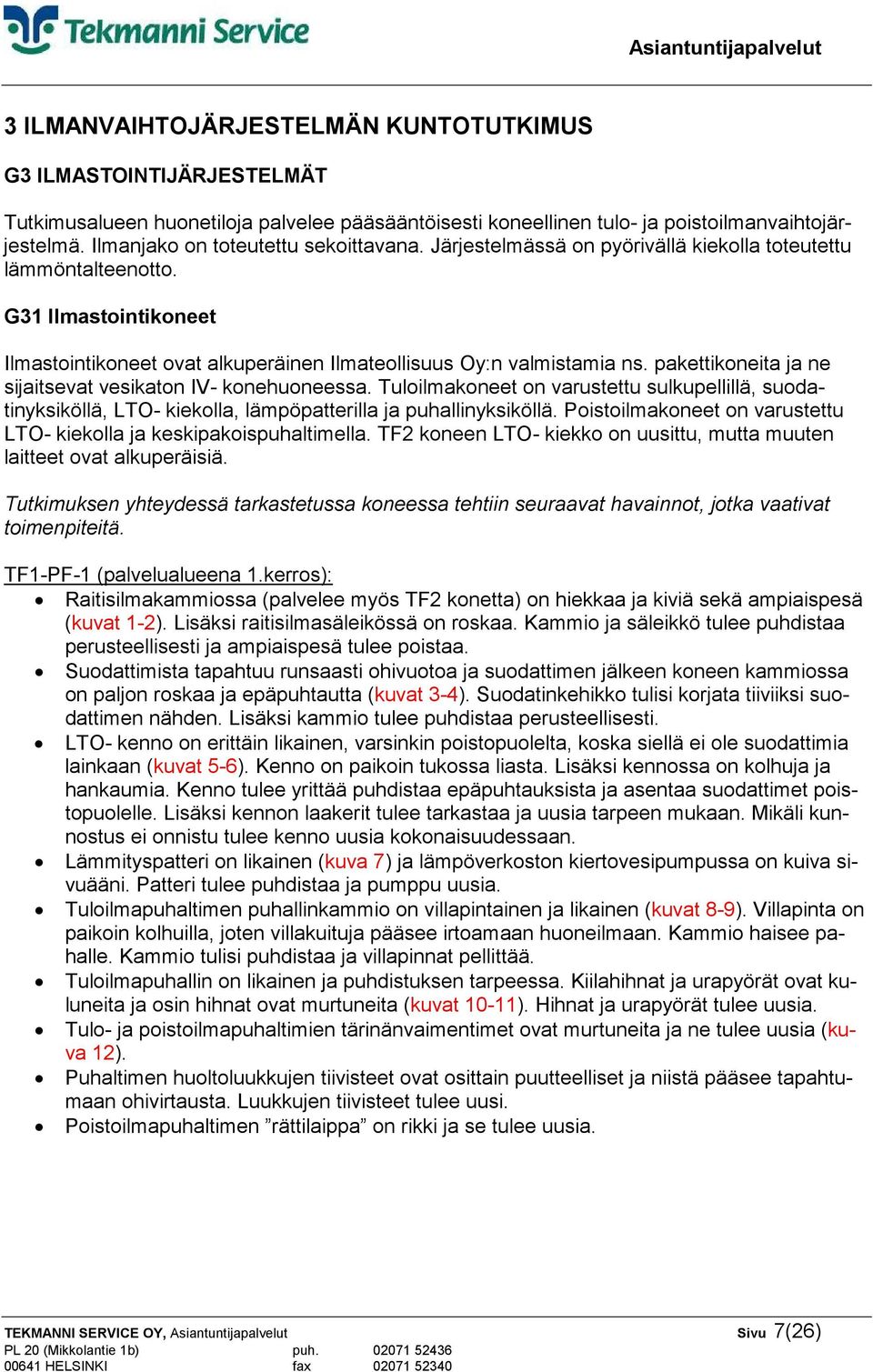 pakettikoneita ja ne sijaitsevat vesikaton IV- konehuoneessa. Tuloilmakoneet on varustettu sulkupellillä, suodatinyksiköllä, LTO- kiekolla, lämpöpatterilla ja puhallinyksiköllä.