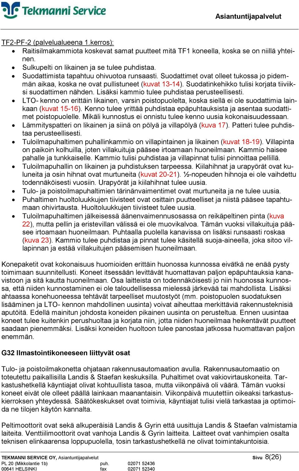 Lisäksi kammio tulee puhdistaa perusteellisesti. LTO- kenno on erittäin likainen, varsin poistopuolelta, koska siellä ei ole suodattimia lainkaan (kuvat 15-16).