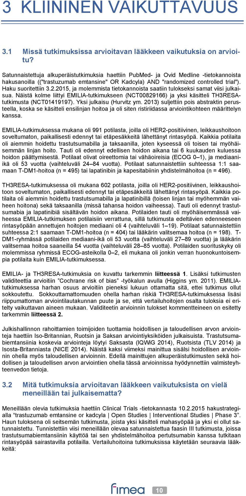 2015, ja molemmista tietokannoista saatiin tulokseksi samat viisi julkaisua. Näistä kolme liittyi EMILIA-tutkimukseen (NCT00829166) ja yksi käsitteli TH3RESAtutkimusta (NCT01419197).