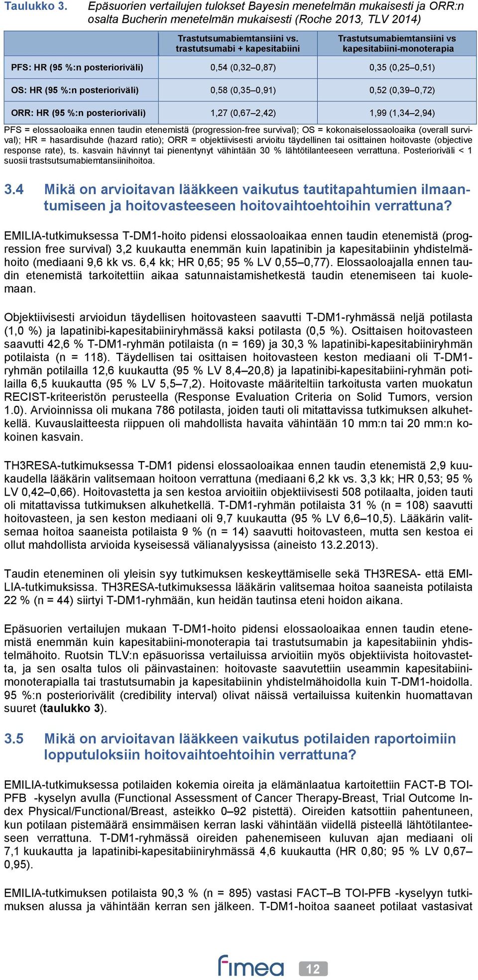 0,52 (0,39 0,72) ORR: HR (95 %:n posterioriväli) 1,27 (0,67 2,42) 1,99 (1,34 2,94) PFS = elossaoloaika ennen taudin etenemistä (progression-free survival); OS = kokonaiselossaoloaika (overall