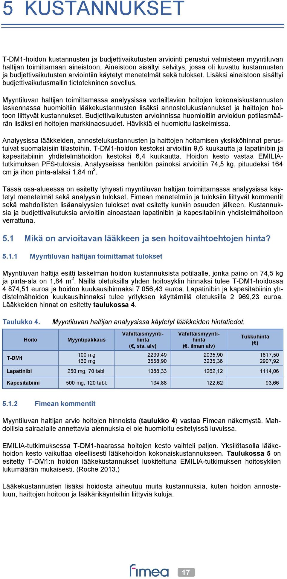 Lisäksi aineistoon sisältyi budjettivaikutusmallin tietotekninen sovellus.