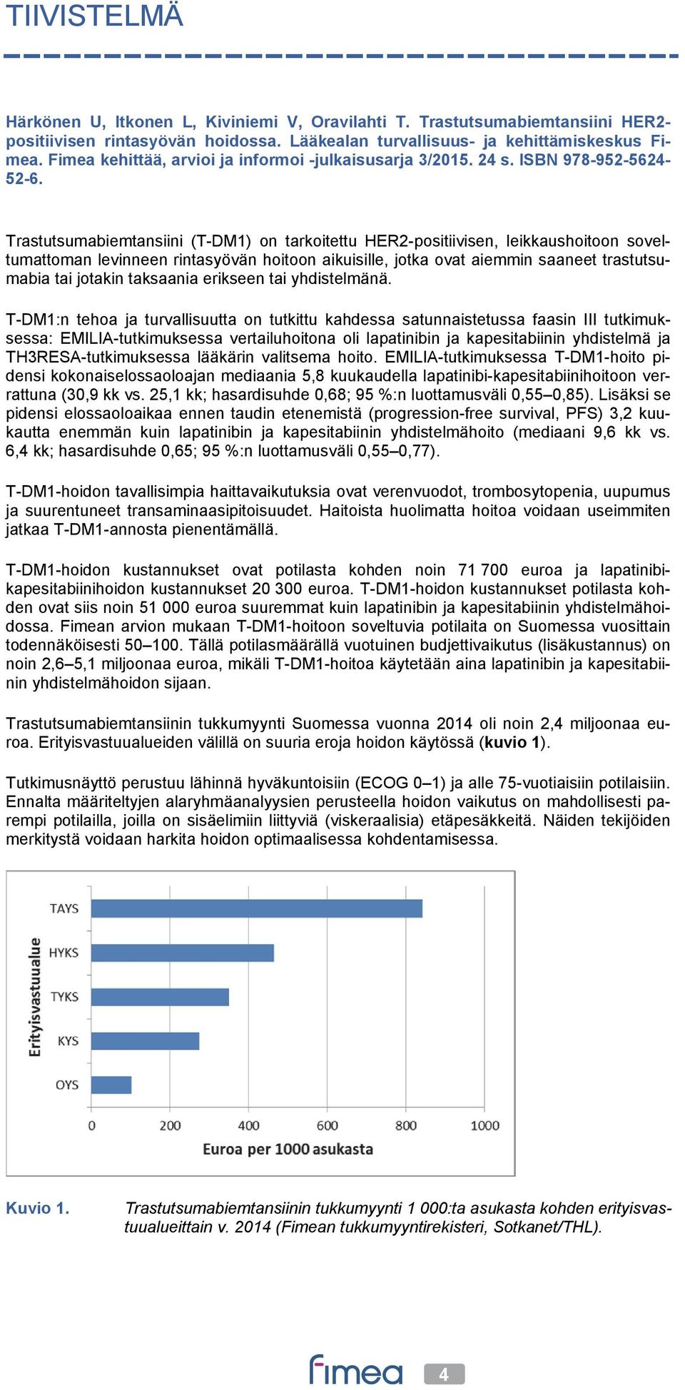 Trastutsumabiemtansiini (T-DM1) on tarkoitettu HER2-positiivisen, leikkaushoitoon soveltumattoman levinneen rintasyövän hoitoon aikuisille, jotka ovat aiemmin saaneet trastutsumabia tai jotakin