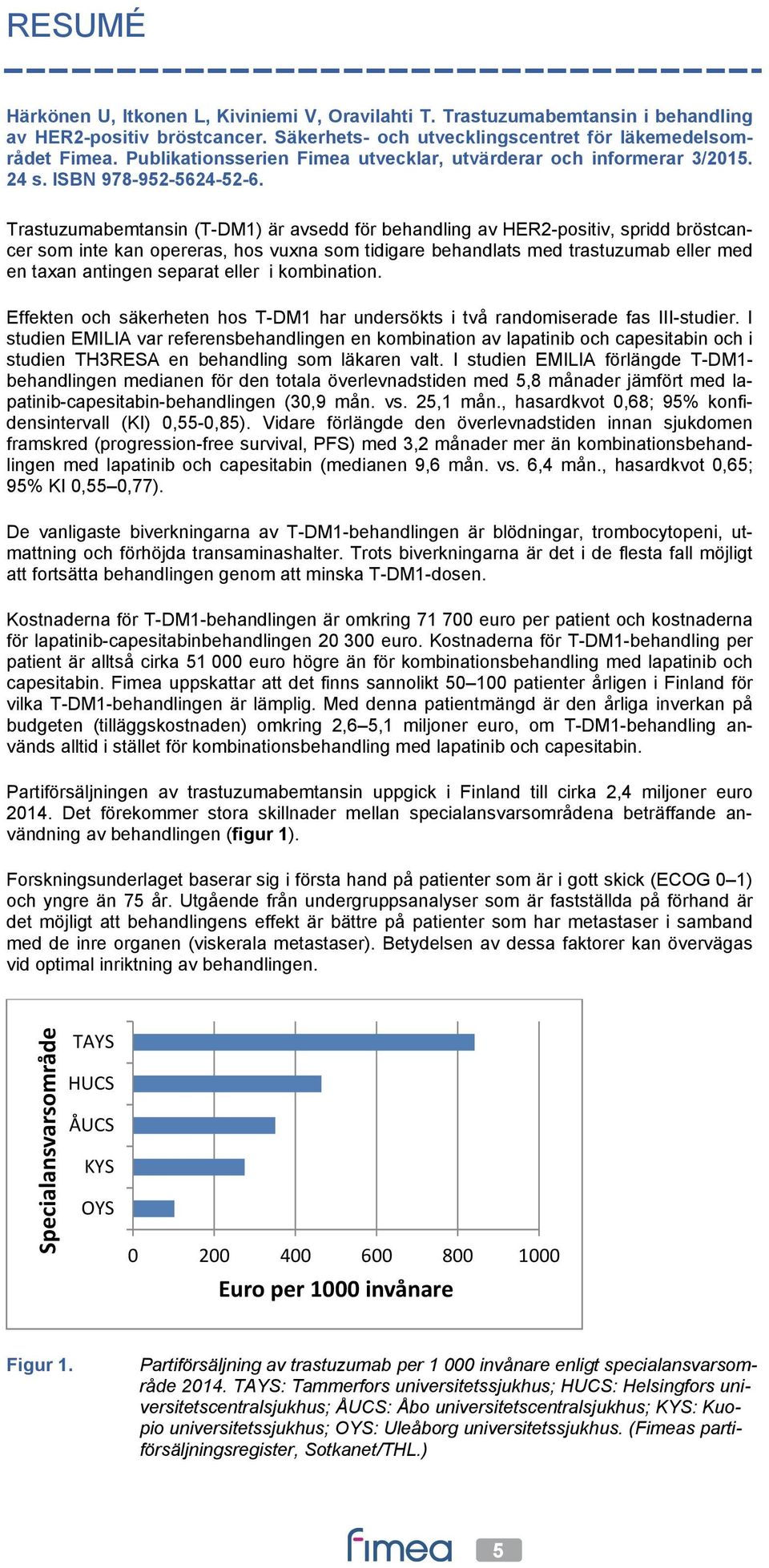 Trastuzumabemtansin (T-DM1) är avsedd för behandling av HER2-positiv, spridd bröstcancer som inte kan opereras, hos vuxna som tidigare behandlats med trastuzumab eller med en taxan antingen separat