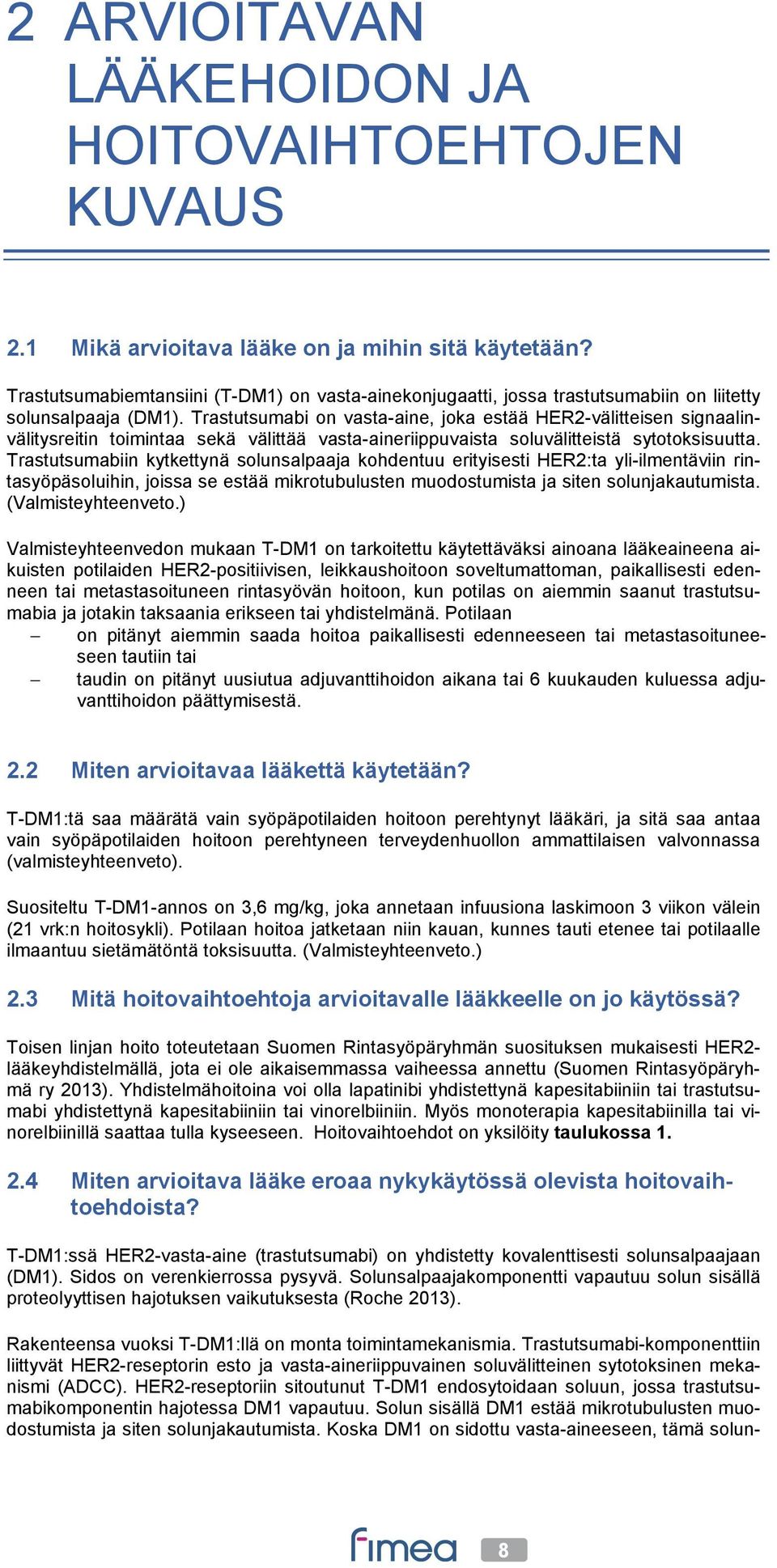 Trastutsumabi on vasta-aine, joka estää HER2-välitteisen signaalinvälitysreitin toimintaa sekä välittää vasta-aineriippuvaista soluvälitteistä sytotoksisuutta.