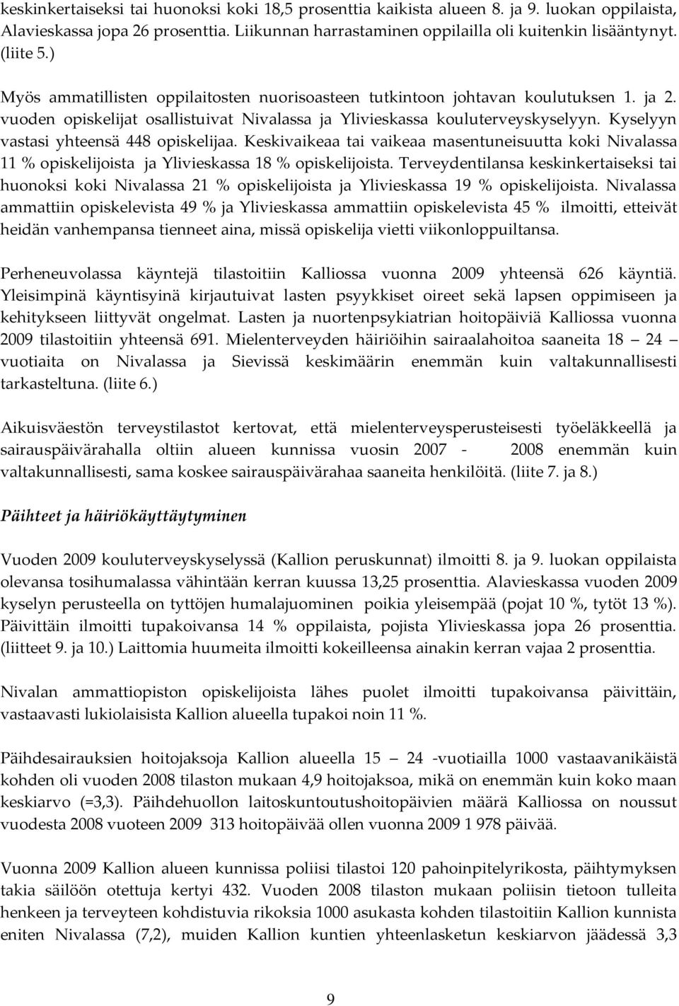 Kyselyyn vastasi yhteensä 448 opiskelijaa. Keskivaikeaa tai vaikeaa masentuneisuutta koki Nivalassa 11 % opiskelijoista ja Ylivieskassa 18 % opiskelijoista.