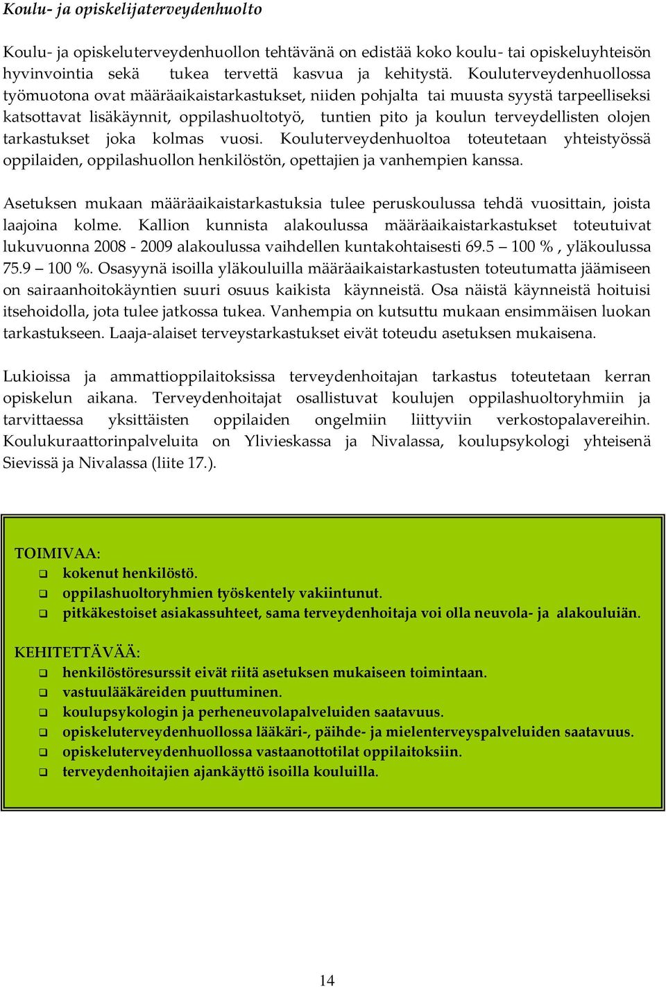 olojen tarkastukset joka kolmas vuosi. Kouluterveydenhuoltoa toteutetaan yhteistyössä oppilaiden, oppilashuollon henkilöstön, opettajien ja vanhempien kanssa.