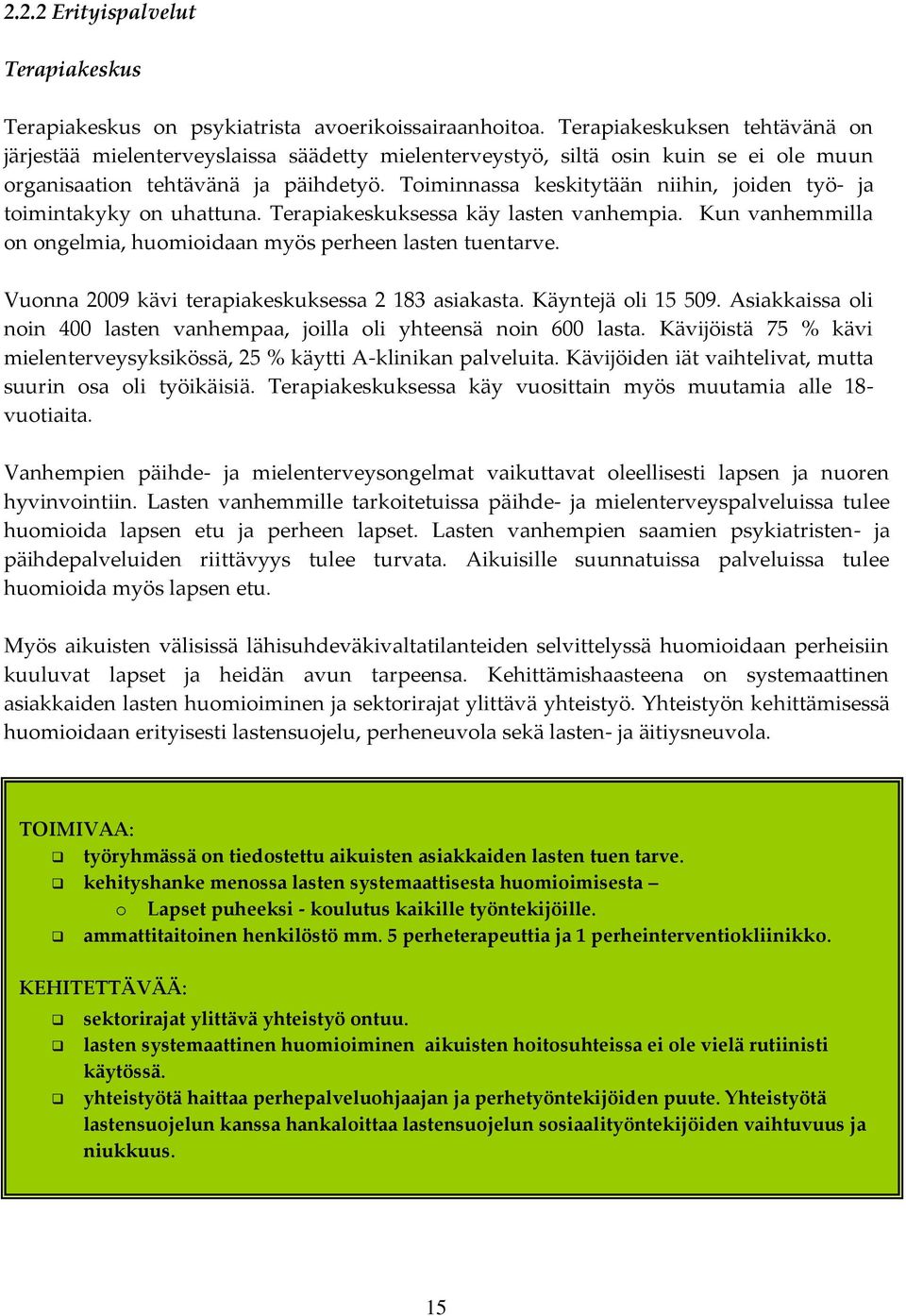 Toiminnassa keskitytään niihin, joiden työ- ja toimintakyky on uhattuna. Terapiakeskuksessa käy lasten vanhempia. Kun vanhemmilla on ongelmia, huomioidaan myös perheen lasten tuentarve.