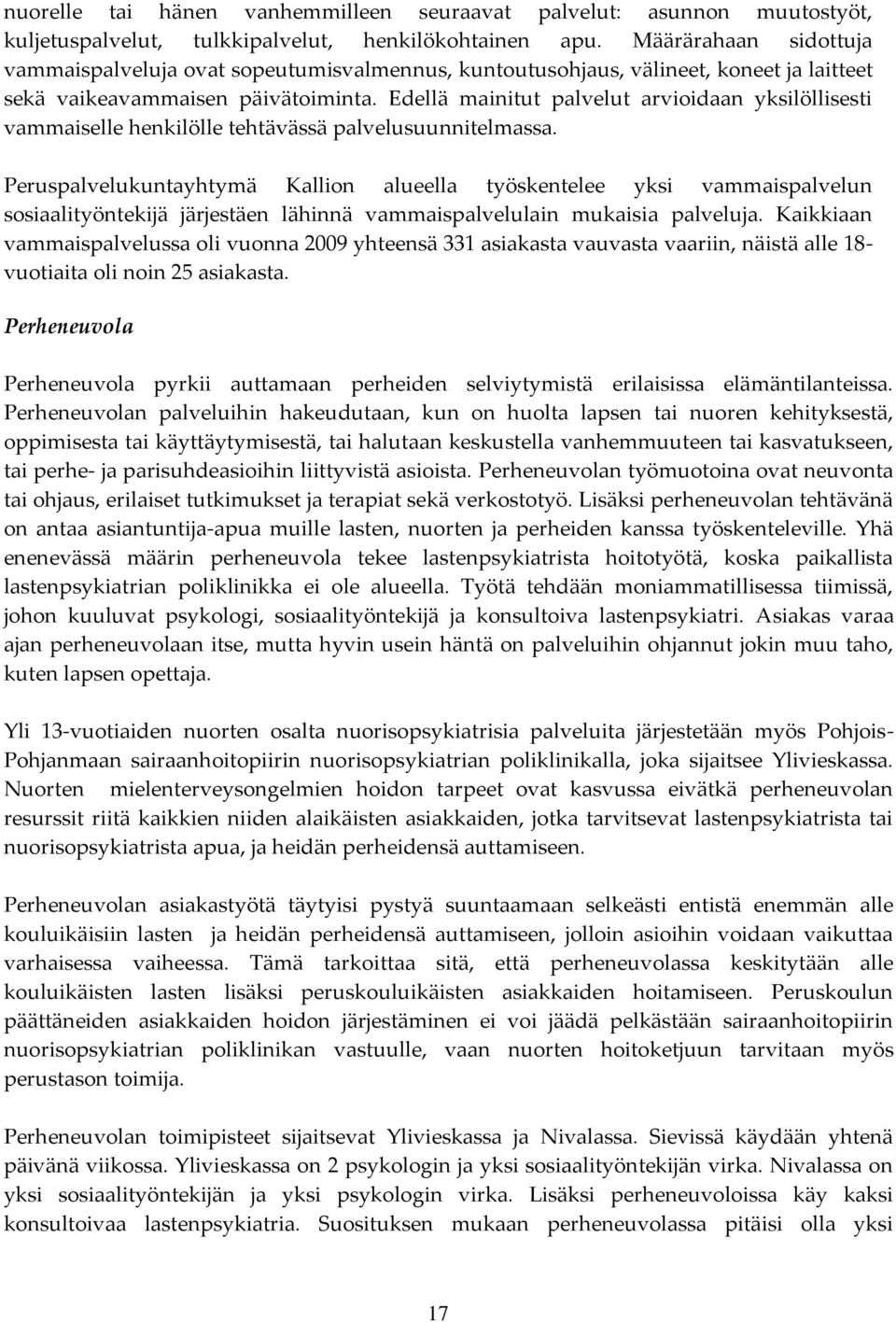 Edellä mainitut palvelut arvioidaan yksilöllisesti vammaiselle henkilölle tehtävässä palvelusuunnitelmassa.