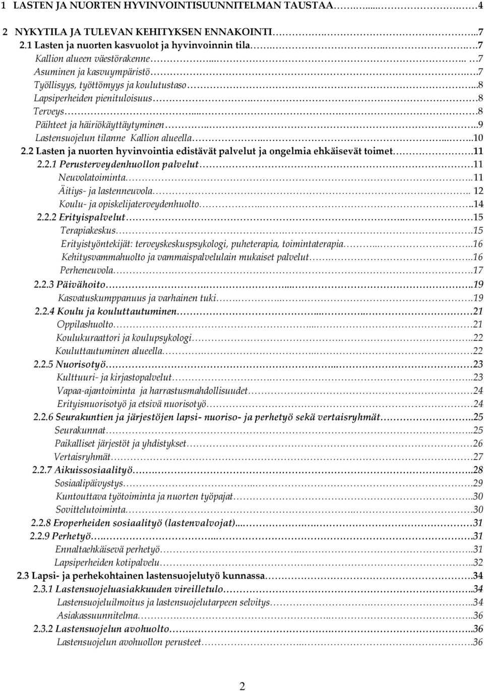 ...9 Lastensuojelun tilanne Kallion alueella.......10 2.2 Lasten ja nuorten hyvinvointia edistävät palvelut ja ongelmia ehkäisevät toimet.11 2.2.1 Perusterveydenhuollon palvelut 11 Neuvolatoiminta.