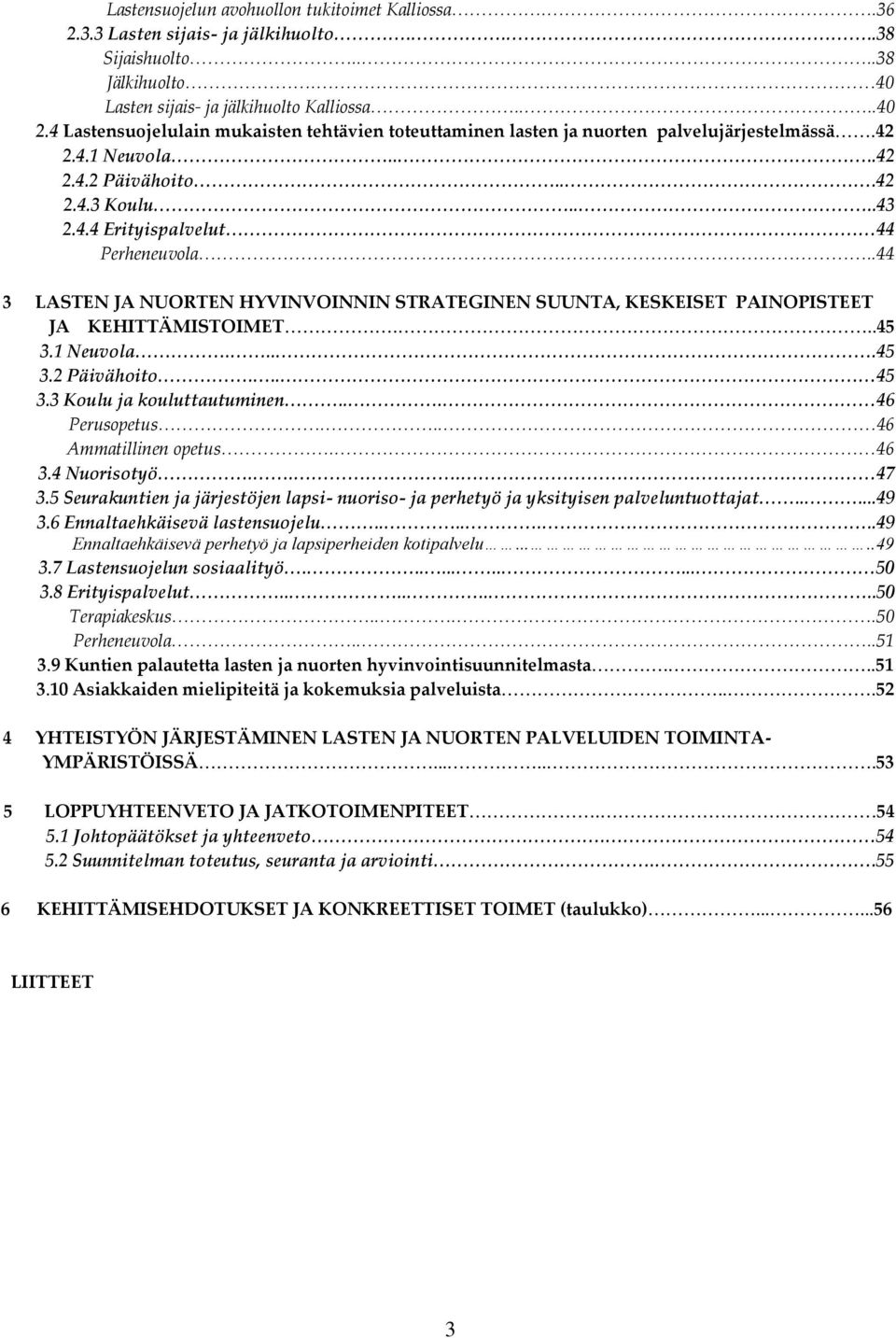 .44 3 LASTEN JA NUORTEN HYVINVOINNIN STRATEGINEN SUUNTA, KESKEISET PAINOPISTEET JA KEHITTÄMISTOIMET...45 3.1 Neuvola....45 3.2 Päivähoito... 45 3.3 Koulu ja kouluttautuminen... 46 Perusopetus.