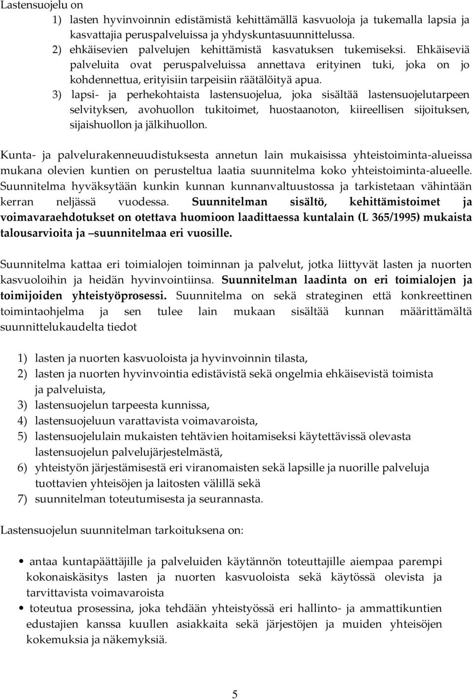 3) lapsi- ja perhekohtaista lastensuojelua, joka sisältää lastensuojelutarpeen selvityksen, avohuollon tukitoimet, huostaanoton, kiireellisen sijoituksen, sijaishuollon ja jälkihuollon.