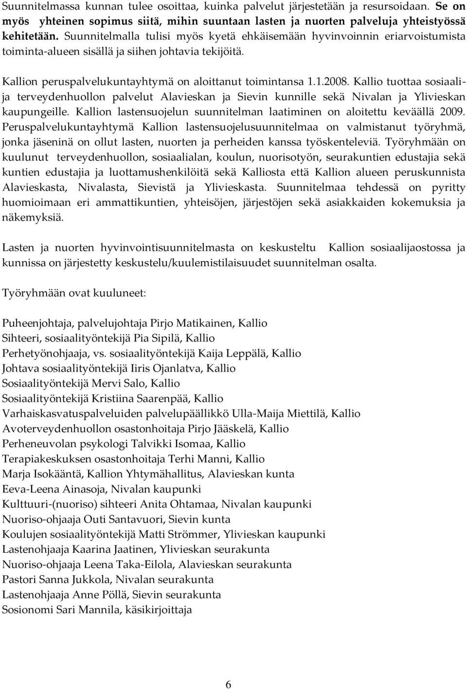 Kallio tuottaa sosiaalija terveydenhuollon palvelut Alavieskan ja Sievin kunnille sekä Nivalan ja Ylivieskan kaupungeille. Kallion lastensuojelun suunnitelman laatiminen on aloitettu keväällä 2009.