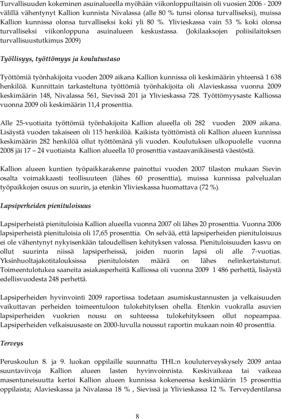 (Jokilaaksojen poliisilaitoksen turvallisuustutkimus 2009) Työllisyys, työttömyys ja koulutustaso Työttömiä työnhakijoita vuoden 2009 aikana Kallion kunnissa oli keskimäärin yhteensä 1 638 henkilöä.