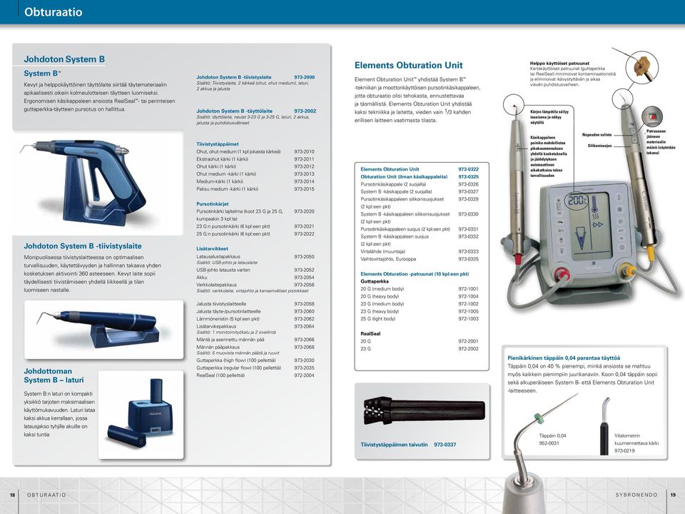 Johdoton System B -tiivistyslaite 973-00 Sisältö: Tiivistyslaite, 2 kärkeä (ohut, ohut medium), laturi, 2 akkua ja jalusta Johdoton System B -täyttölaite 973-02 Sisältö: täyttölaite, neulat 3-23 G ja
