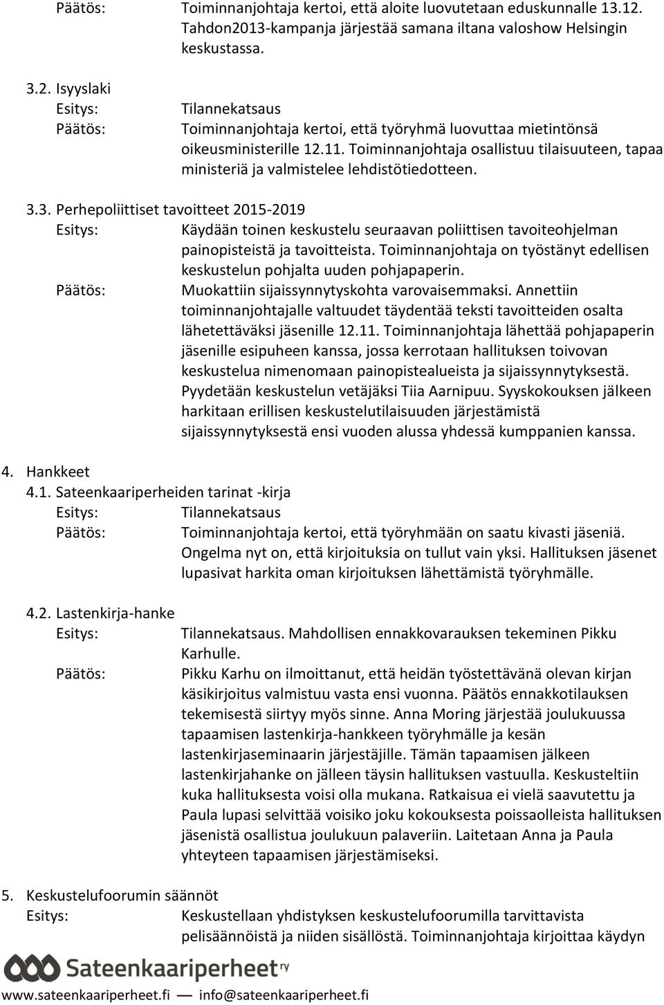 3. Perhepoliittiset tavoitteet 2015-2019 Käydään toinen keskustelu seuraavan poliittisen tavoiteohjelman painopisteistä ja tavoitteista.