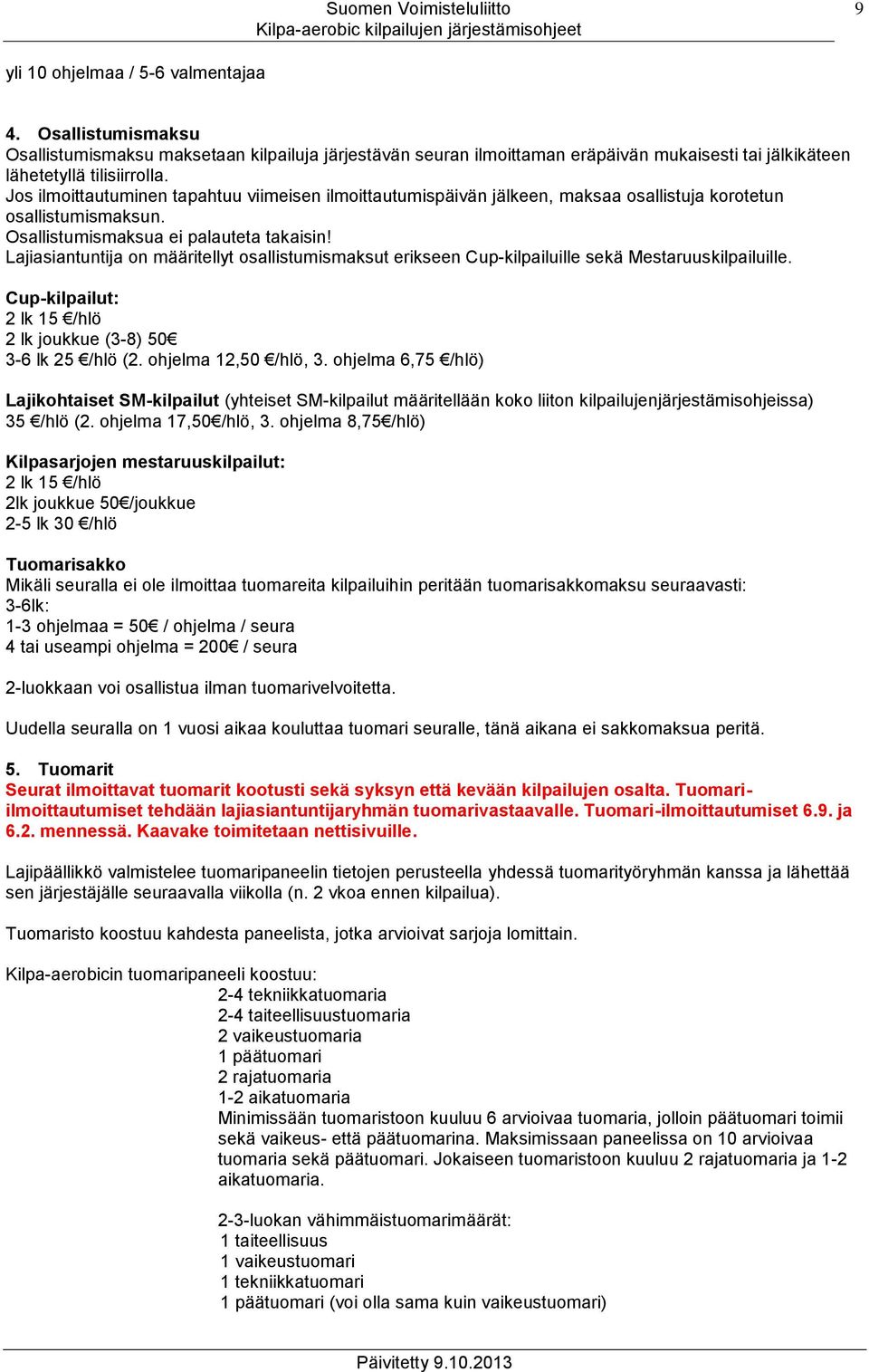 Lajiasiantuntija on määritellyt osallistumismaksut erikseen Cup-kilpailuille sekä Mestaruuskilpailuille. Cup-kilpailut: 2 lk 15 /hlö 2 lk joukkue (3-8) 50 3-6 lk 25 /hlö (2. ohjelma 12,50 /hlö, 3.