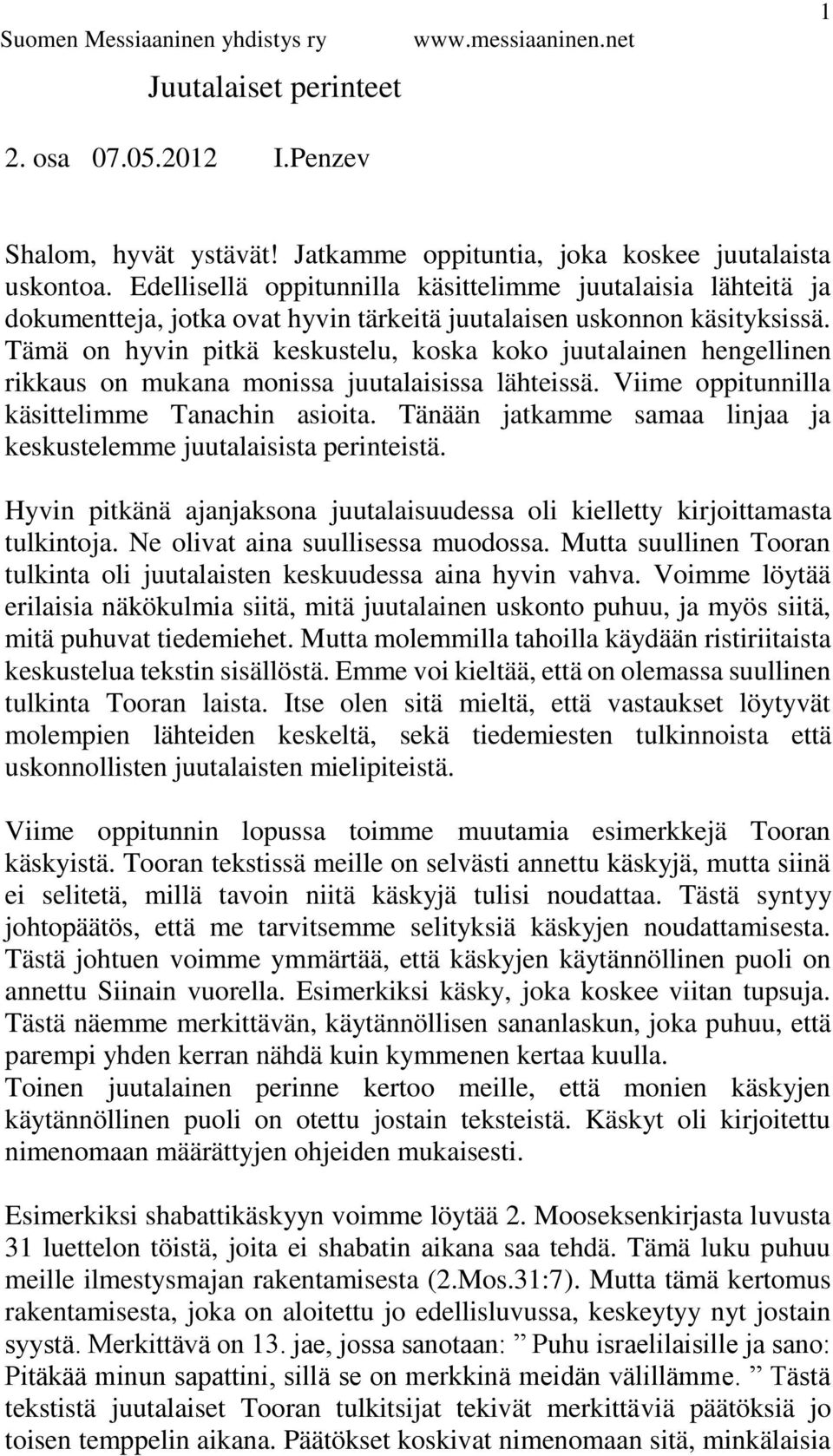 Tämä on hyvin pitkä keskustelu, koska koko juutalainen hengellinen rikkaus on mukana monissa juutalaisissa lähteissä. Viime oppitunnilla käsittelimme Tanachin asioita.