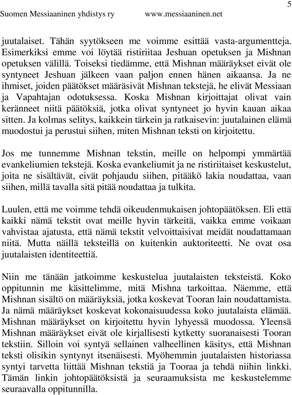 Ja ne ihmiset, joiden päätökset määräsivät Mishnan tekstejä, he elivät Messiaan ja Vapahtajan odotuksessa.