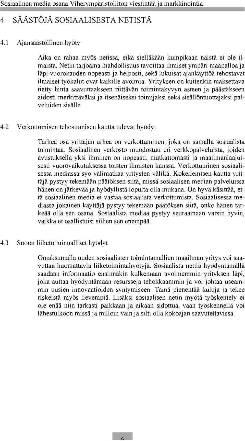 Yrityksen on kuitenkin maksettava tietty hinta saavuttaakseen riittävän toimintakyvyn asteen ja päästäkseen aidosti merkittäväksi ja itsenäiseksi toimijaksi sekä sisällöntuottajaksi palveluiden