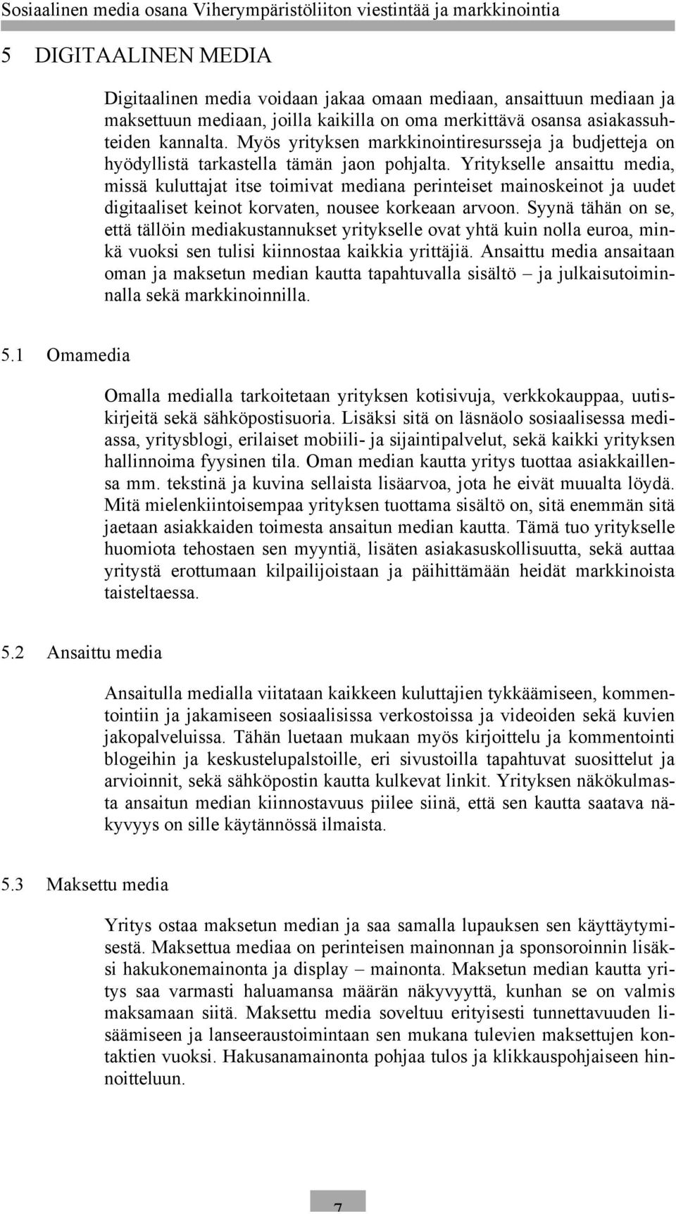 Yritykselle ansaittu media, missä kuluttajat itse toimivat mediana perinteiset mainoskeinot ja uudet digitaaliset keinot korvaten, nousee korkeaan arvoon.