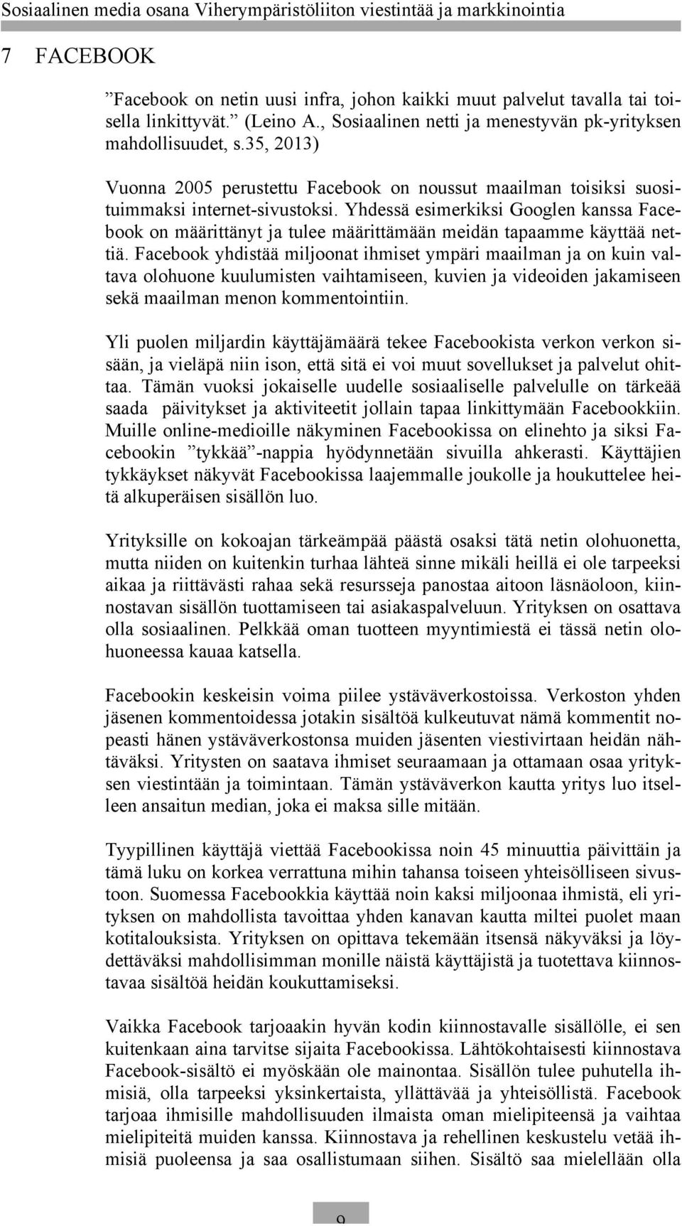 Yhdessä esimerkiksi Googlen kanssa Facebook on määrittänyt ja tulee määrittämään meidän tapaamme käyttää nettiä.