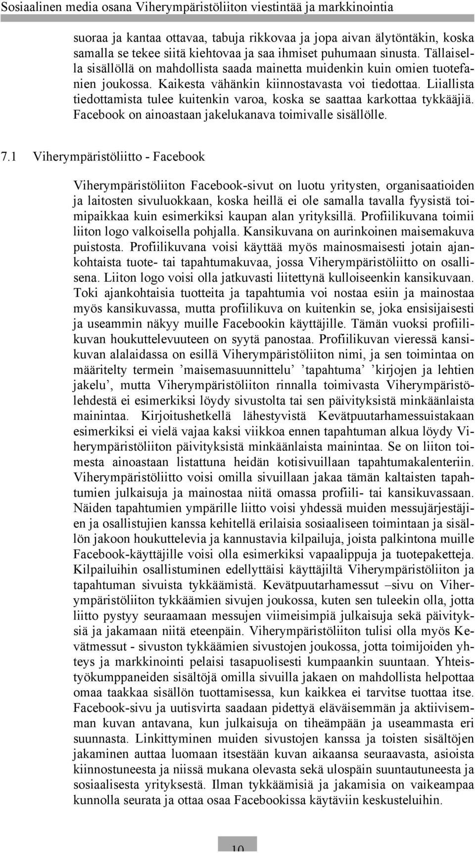 Liiallista tiedottamista tulee kuitenkin varoa, koska se saattaa karkottaa tykkääjiä. Facebook on ainoastaan jakelukanava toimivalle sisällölle. 7.