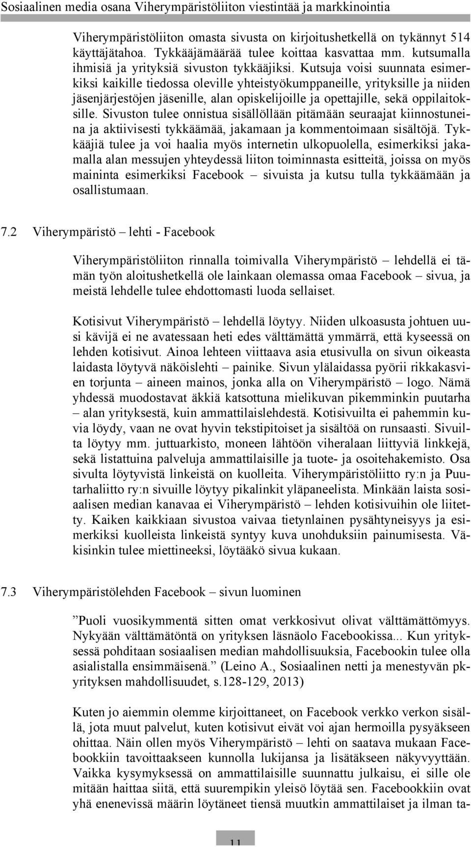 Sivuston tulee onnistua sisällöllään pitämään seuraajat kiinnostuneina ja aktiivisesti tykkäämää, jakamaan ja kommentoimaan sisältöjä.