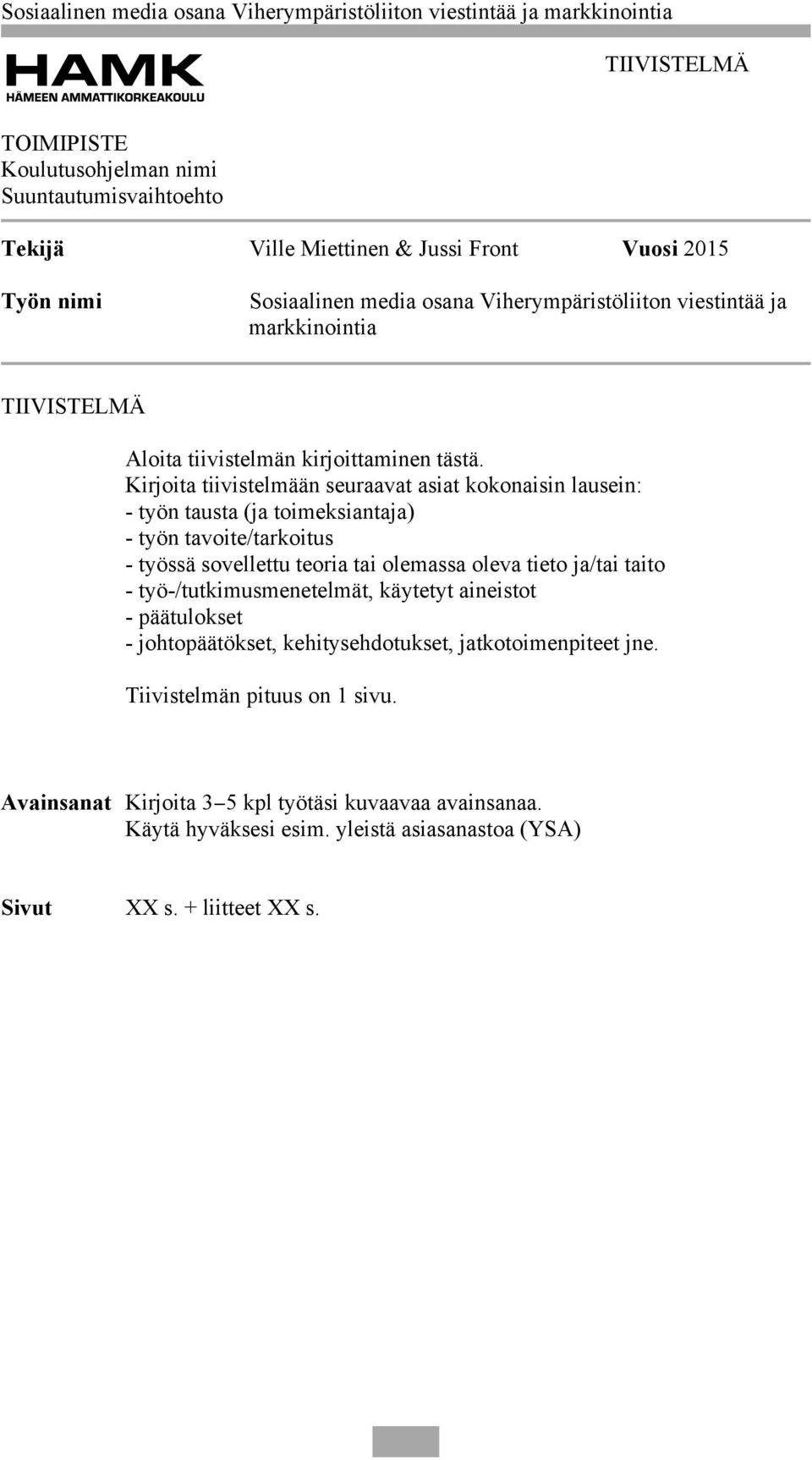 Kirjoita tiivistelmään seuraavat asiat kokonaisin lausein: - työn tausta (ja toimeksiantaja) - työn tavoite/tarkoitus - työssä sovellettu teoria tai olemassa oleva tieto ja/tai