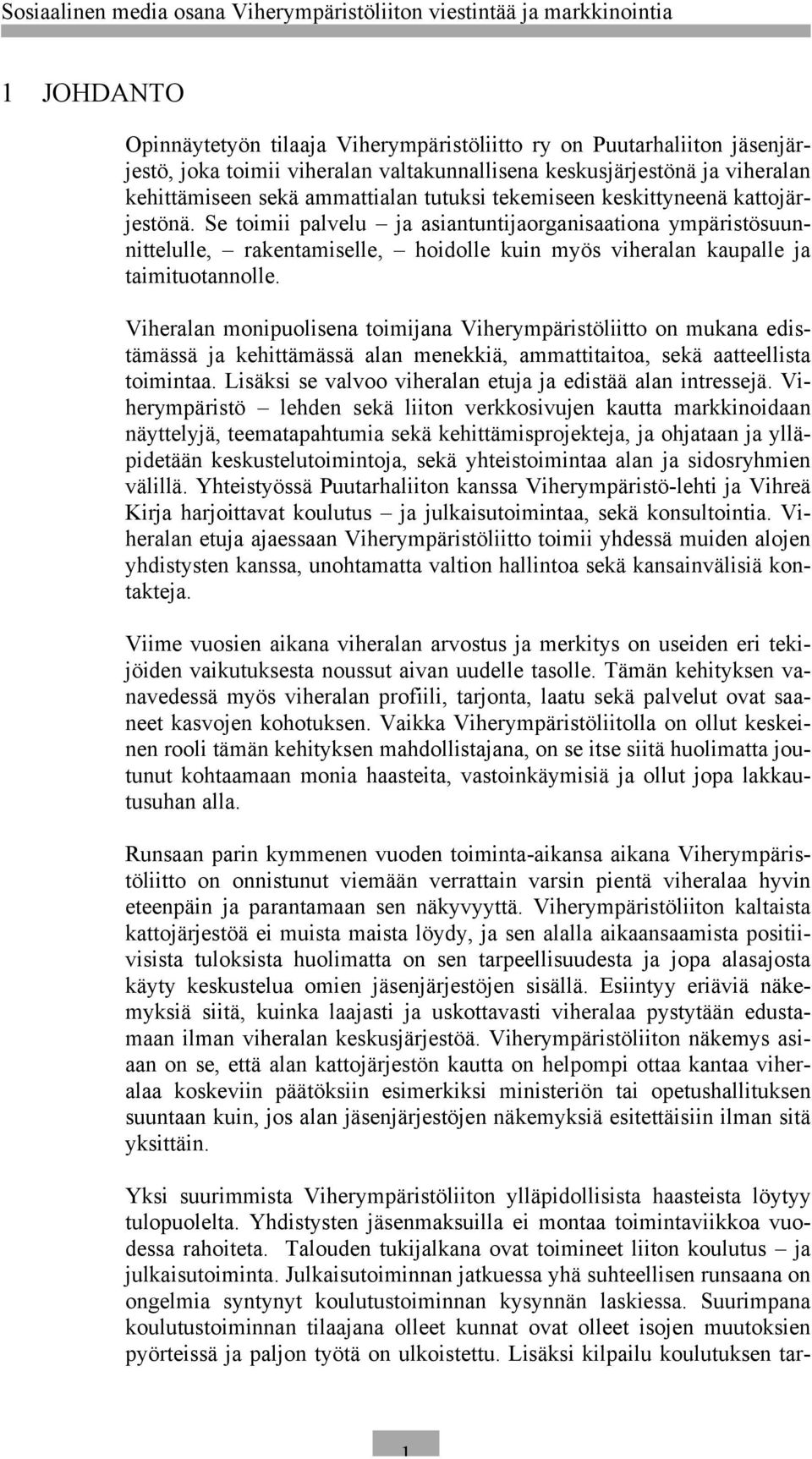 Viheralan monipuolisena toimijana Viherympäristöliitto on mukana edistämässä ja kehittämässä alan menekkiä, ammattitaitoa, sekä aatteellista toimintaa.