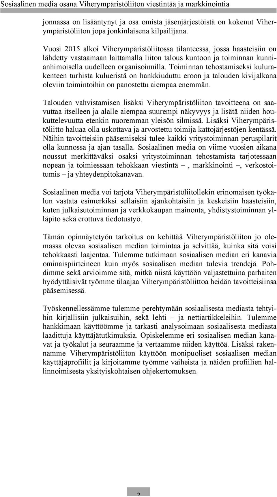 Toiminnan tehostamiseksi kulurakenteen turhista kulueristä on hankkiuduttu eroon ja talouden kivijalkana oleviin toimintoihin on panostettu aiempaa enemmän.