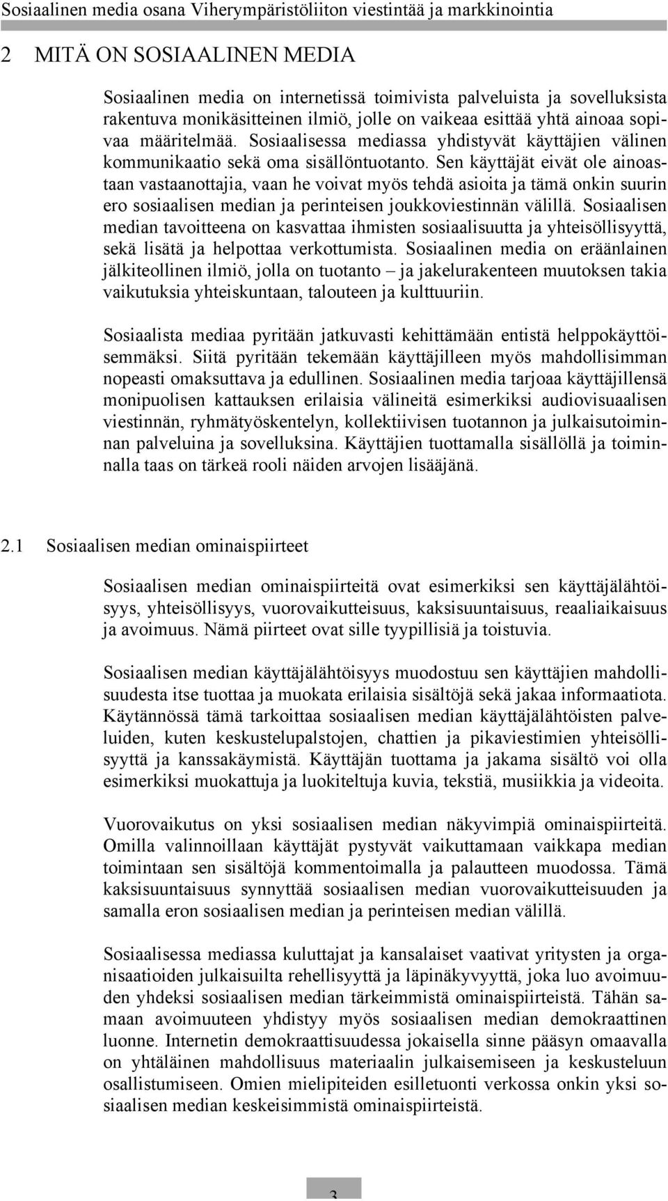 Sen käyttäjät eivät ole ainoastaan vastaanottajia, vaan he voivat myös tehdä asioita ja tämä onkin suurin ero sosiaalisen median ja perinteisen joukkoviestinnän välillä.