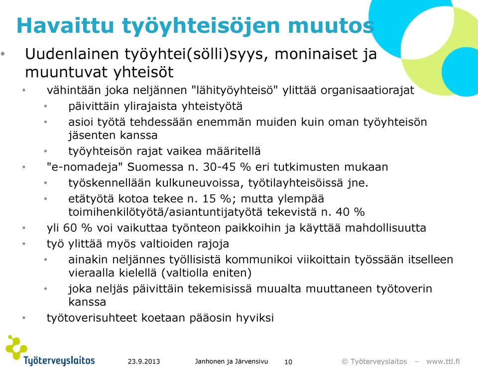 30-45 % eri tutkimusten mukaan työskennellään kulkuneuvoissa, työtilayhteisöissä jne. etätyötä kotoa tekee n. 15 %; mutta ylempää toimihenkilötyötä/asiantuntijatyötä tekevistä n.