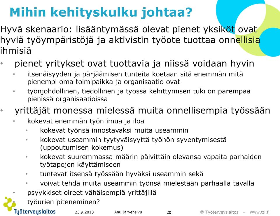 pärjäämisen tunteita koetaan sitä enemmän mitä pienempi oma toimipaikka ja organisaatio ovat työnjohdollinen, tiedollinen ja työssä kehittymisen tuki on parempaa pienissä organisaatioissa yrittäjät