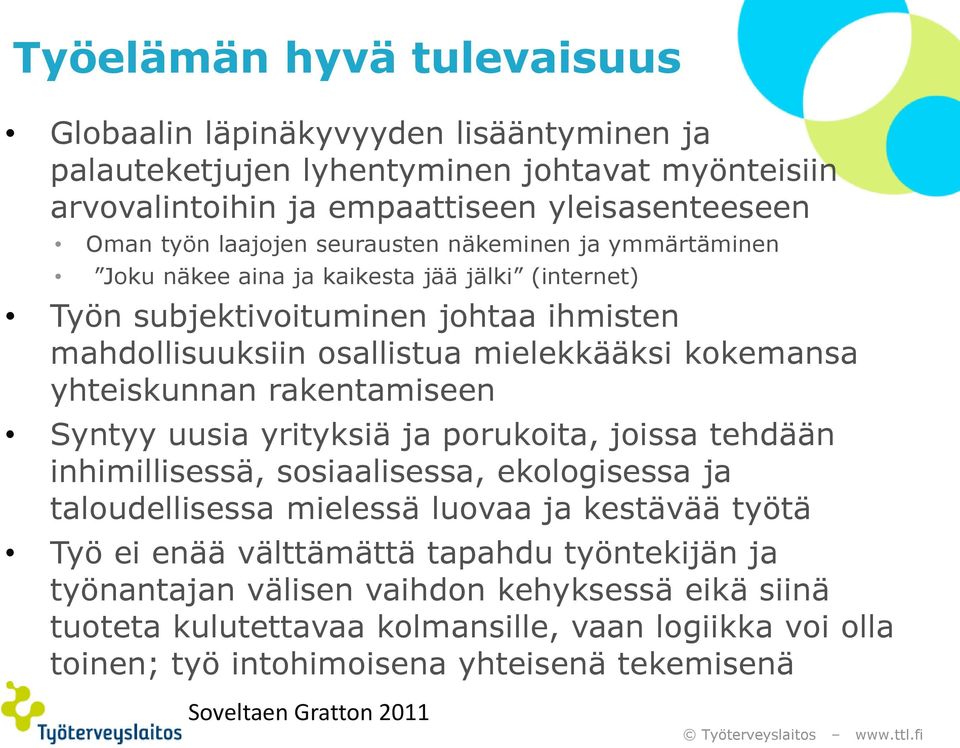 rakentamiseen Syntyy uusia yrityksiä ja porukoita, joissa tehdään inhimillisessä, sosiaalisessa, ekologisessa ja taloudellisessa mielessä luovaa ja kestävää työtä Työ ei enää välttämättä