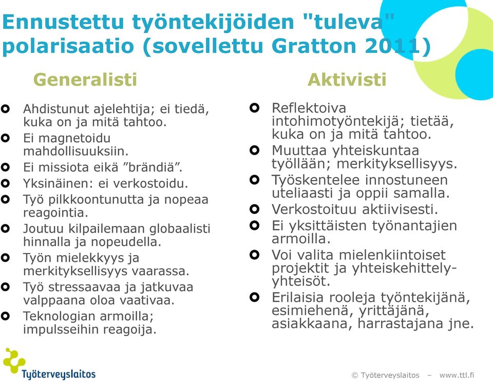 Työ stressaavaa ja jatkuvaa valppaana oloa vaativaa. Teknologian armoilla; impulsseihin reagoija. Reflektoiva intohimotyöntekijä; tietää, kuka on ja mitä tahtoo.