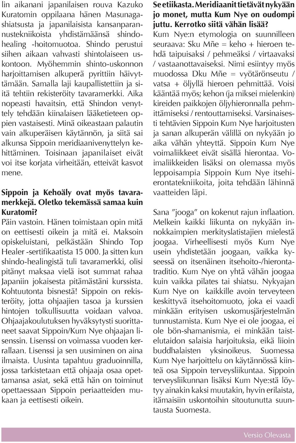 Samalla laji kaupallistettiin ja siitä tehtiin rekisteröity tavaramerkki. Aika nopeasti havaitsin, että Shindon venyttely tehdään kiinalaisen lääketieteen oppien vastaisesti.