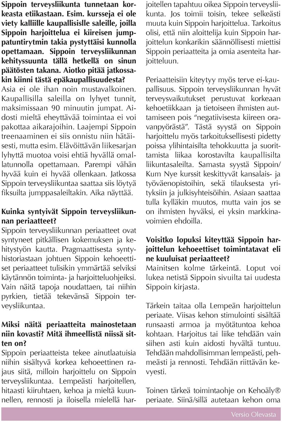 Sippoin terveysliikunnan kehityssuunta tällä hetkellä on sinun päätösten takana. Aiotko pitää jatkossakin kiinni tästä epäkaupallisuudesta? Asia ei ole ihan noin mustavalkoinen.