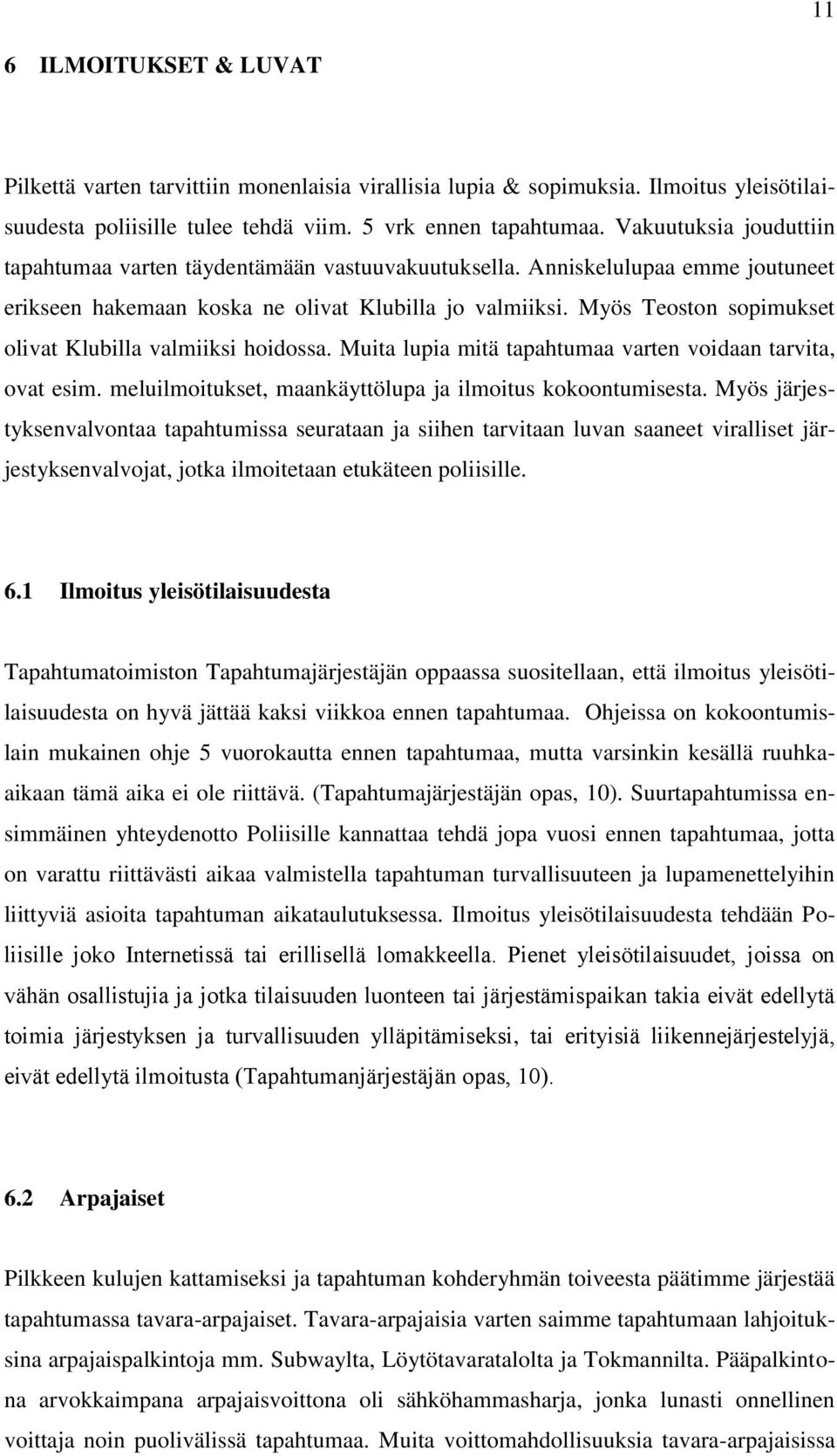 Myös Teoston sopimukset olivat Klubilla valmiiksi hoidossa. Muita lupia mitä tapahtumaa varten voidaan tarvita, ovat esim. meluilmoitukset, maankäyttölupa ja ilmoitus kokoontumisesta.