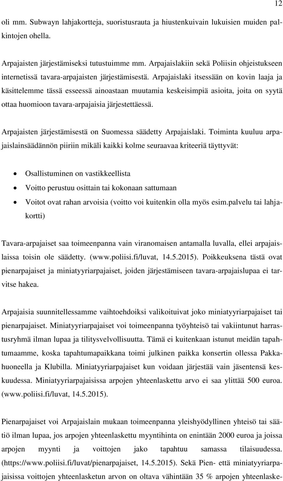 Arpajaislaki itsessään on kovin laaja ja käsittelemme tässä esseessä ainoastaan muutamia keskeisimpiä asioita, joita on syytä ottaa huomioon tavara-arpajaisia järjestettäessä.