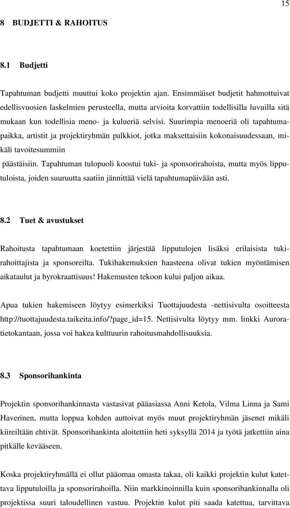 Suurimpia menoeriä oli tapahtumapaikka, artistit ja projektiryhmän palkkiot, jotka maksettaisiin kokonaisuudessaan, mikäli tavoitesummiin päästäisiin.